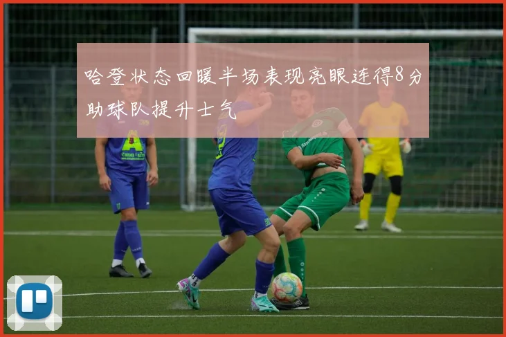 哈登状态回暖半场表现亮眼连得8分助球队提升士气